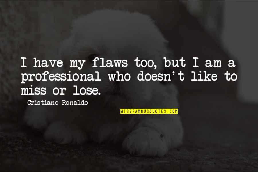 Cristiano Ronaldo Quotes By Cristiano Ronaldo: I have my flaws too, but I am
