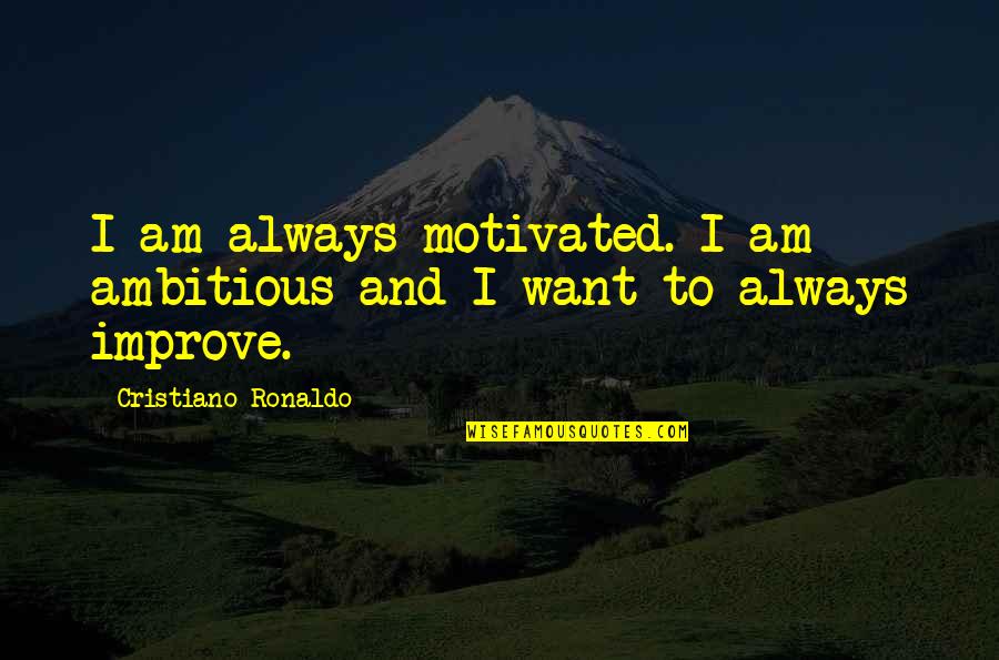 Cristiano Ronaldo Quotes By Cristiano Ronaldo: I am always motivated. I am ambitious and