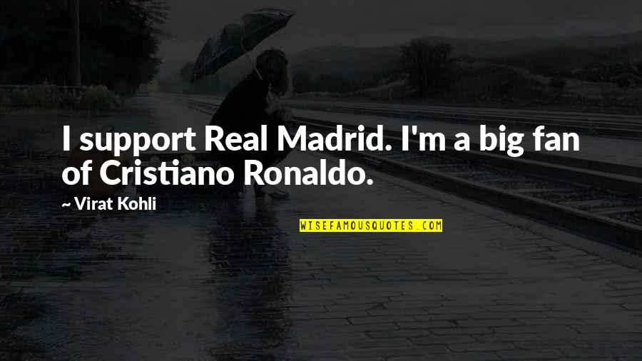 Cristiano Ronaldo Quotes By Virat Kohli: I support Real Madrid. I'm a big fan