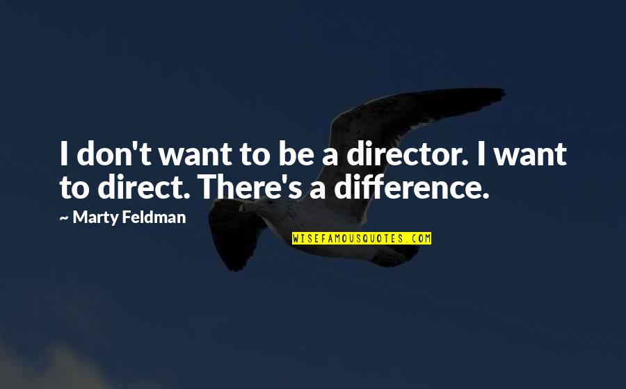 Cristien Quotes By Marty Feldman: I don't want to be a director. I