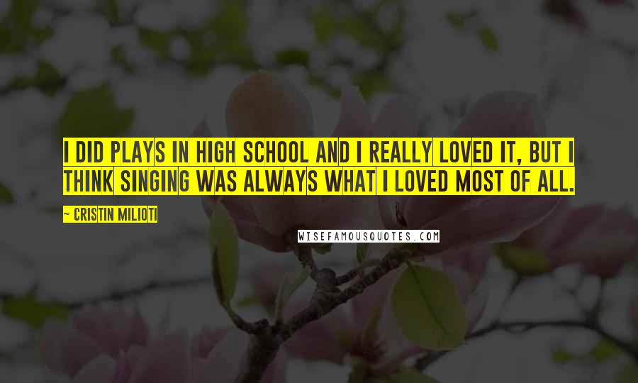 Cristin Milioti quotes: I did plays in high school and I really loved it, but I think singing was always what I loved most of all.
