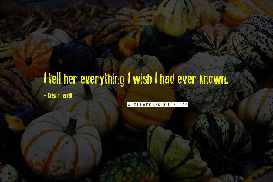 Cristin Terrill quotes: I tell her everything I wish I had ever known.