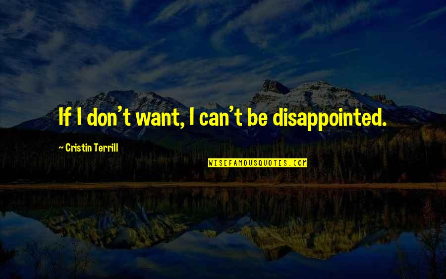 Cristin Terrill Quotes By Cristin Terrill: If I don't want, I can't be disappointed. Cristin Terrill Quotes By Cristin Terrill: If I don't want, I can't be disappointed.