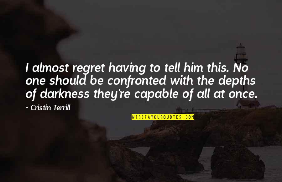 Cristin Terrill Quotes By Cristin Terrill: I almost regret having to tell him this. Cristin Terrill Quotes By Cristin Terrill: I almost regret having to tell him this.