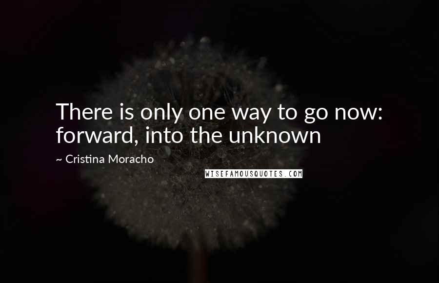 Cristina Moracho quotes: There is only one way to go now: forward, into the unknown