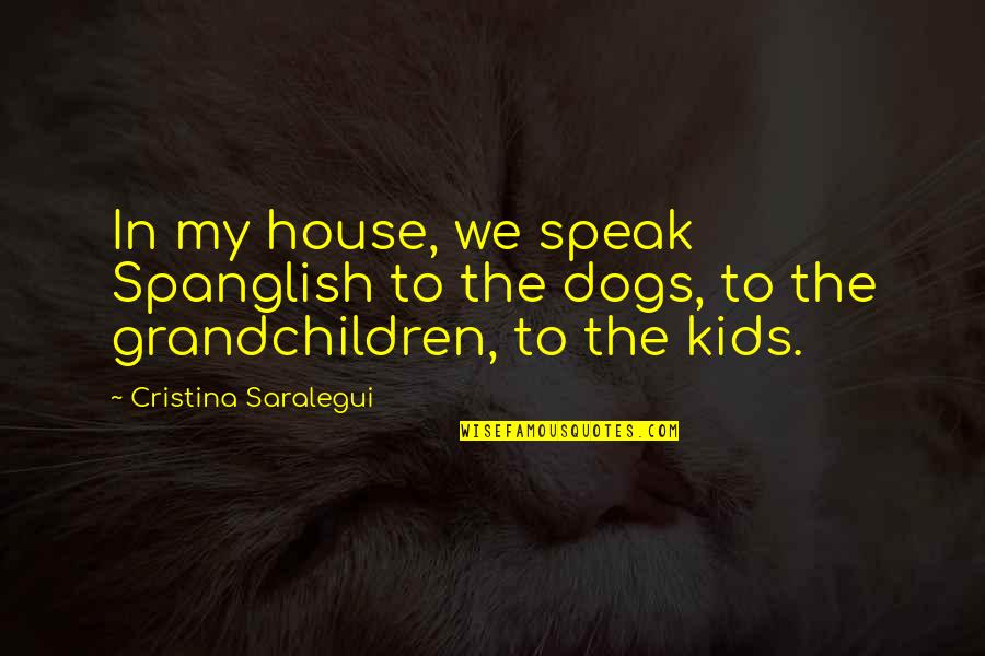 Cristina Quotes By Cristina Saralegui: In my house, we speak Spanglish to the