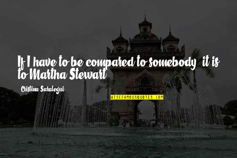 Cristina Quotes By Cristina Saralegui: If I have to be compared to somebody,