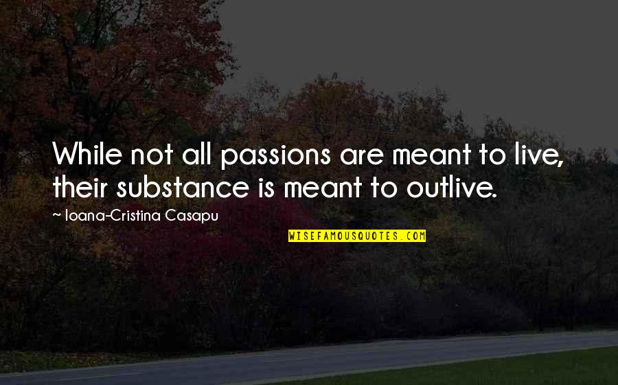 Cristina Quotes By Ioana-Cristina Casapu: While not all passions are meant to live,