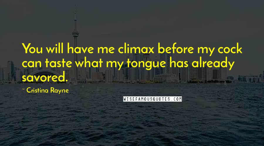 Cristina Rayne quotes: You will have me climax before my cock can taste what my tongue has already savored.