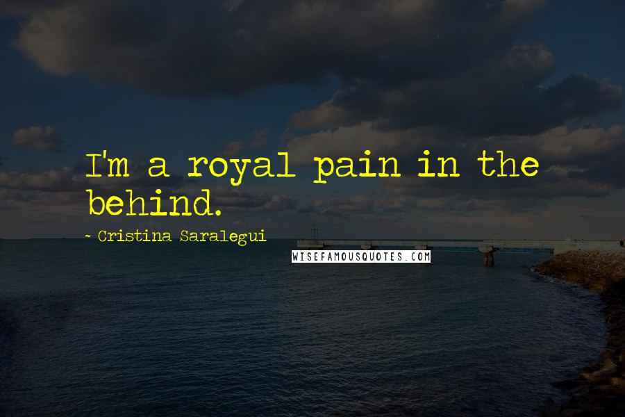 Cristina Saralegui quotes: I'm a royal pain in the behind.