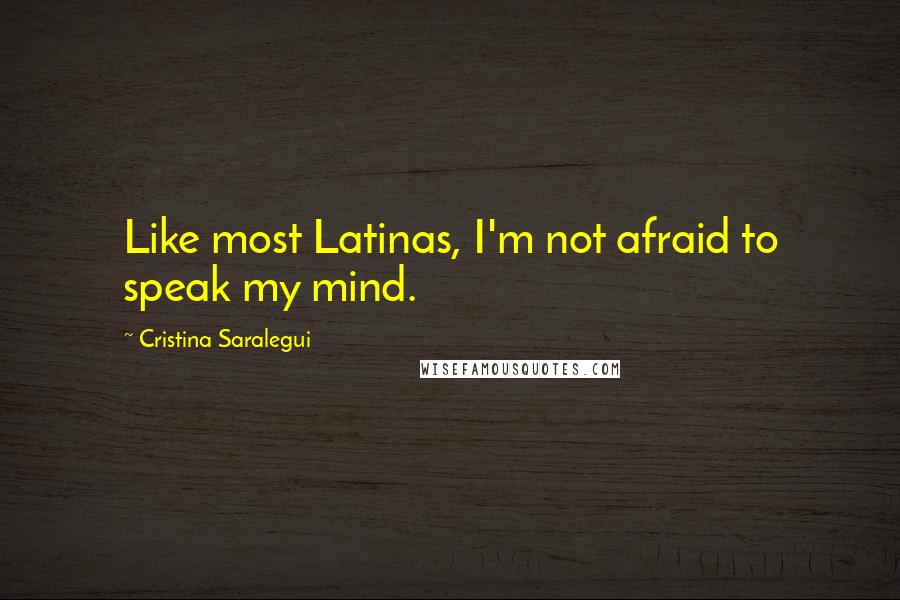 Cristina Saralegui quotes: Like most Latinas, I'm not afraid to speak my mind.