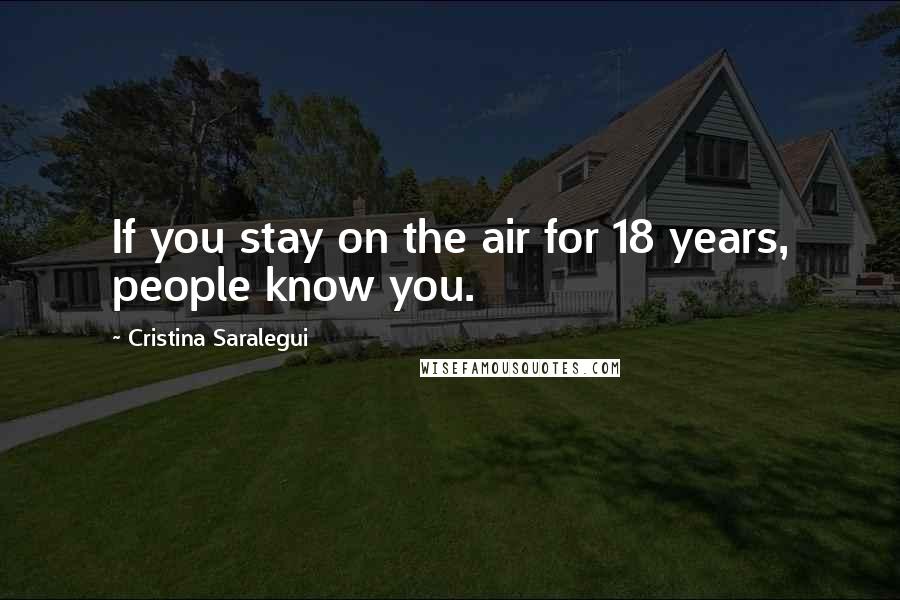 Cristina Saralegui quotes: If you stay on the air for 18 years, people know you.