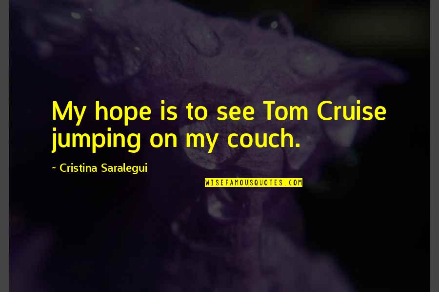 Cristina Saralegui Quotes By Cristina Saralegui: My hope is to see Tom Cruise jumping