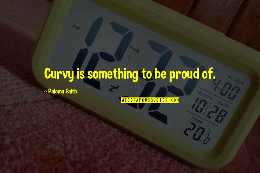 Cristina Yang And Preston Burke Quotes By Paloma Faith: Curvy is something to be proud of.