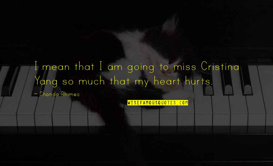 Cristina Yang Best Quotes By Shonda Rhimes: I mean that I am going to miss