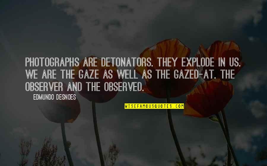 Cristinel Romanescu Quotes By Edmundo Desnoes: Photographs are detonators. They explode in us. We Cristinel Romanescu Quotes By Edmundo Desnoes: Photographs are detonators. They explode in us. We