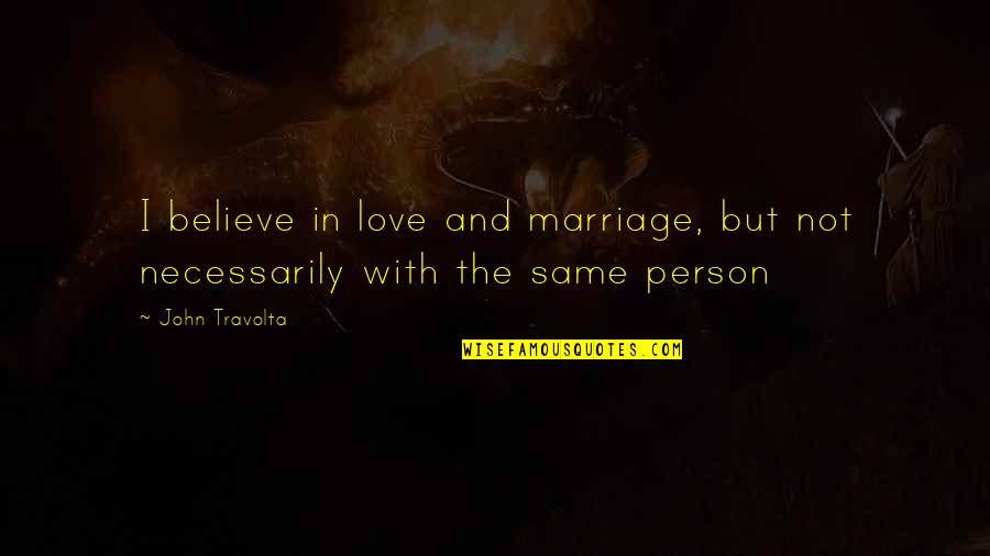 Cristinel Romanescu Quotes By John Travolta: I believe in love and marriage, but not