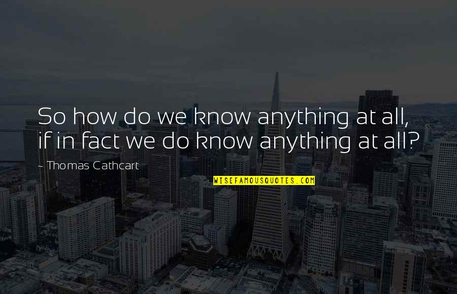 Cristinel Romanescu Quotes By Thomas Cathcart: So how do we know anything at all,