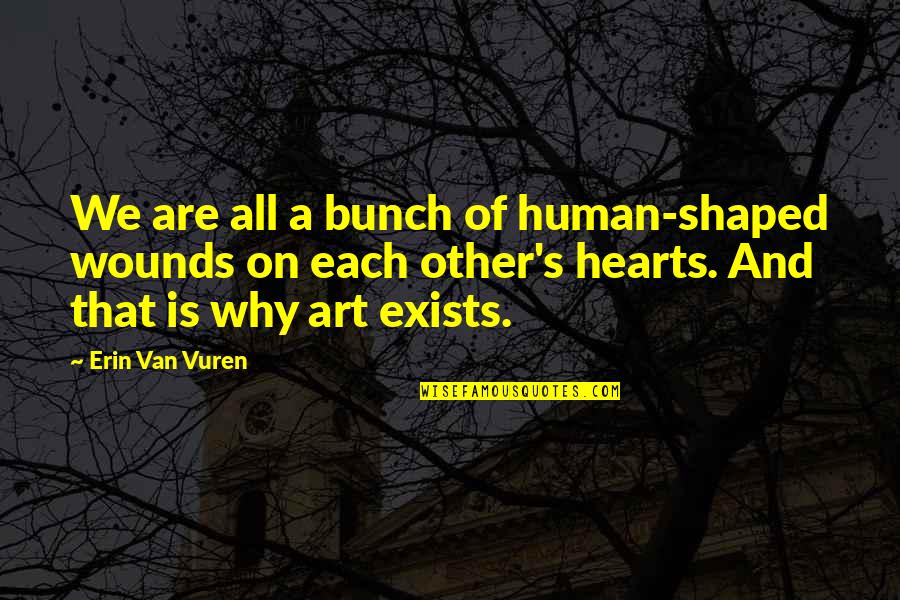 Cristman Quotes By Erin Van Vuren: We are all a bunch of human-shaped wounds