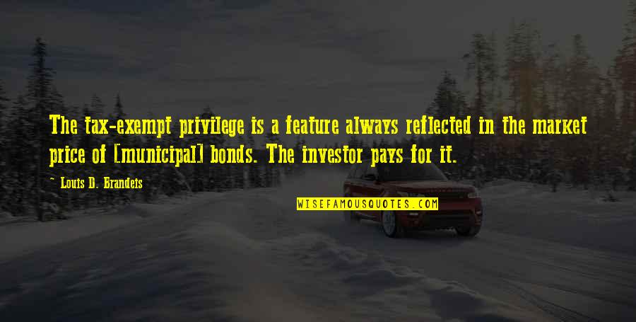 Cristman Quotes By Louis D. Brandeis: The tax-exempt privilege is a feature always reflected