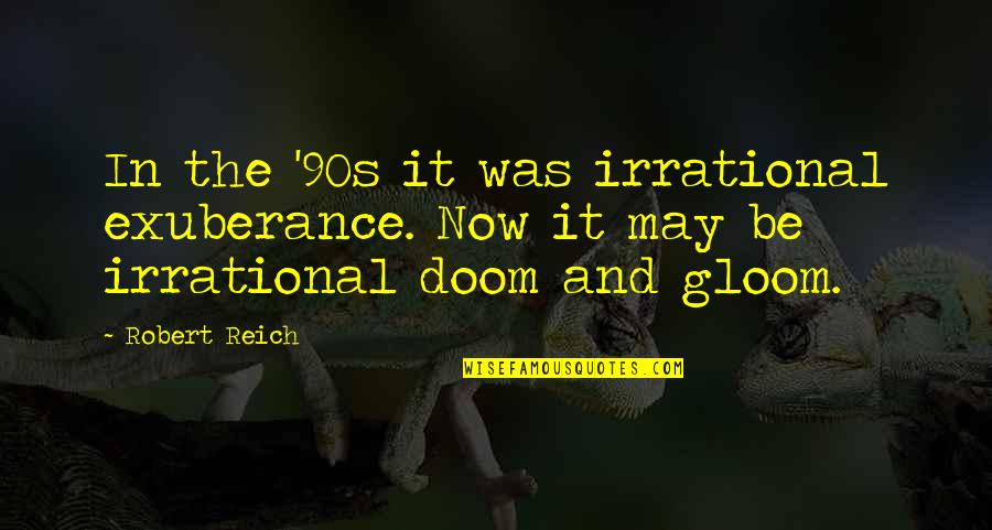 Cristman Quotes By Robert Reich: In the '90s it was irrational exuberance. Now