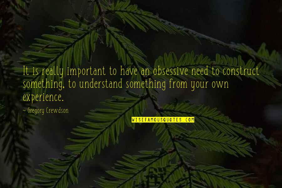 Cristo La Tumba Quotes By Gregory Crewdson: It is really important to have an obsessive Cristo La Tumba Quotes By Gregory Crewdson: It is really important to have an obsessive
