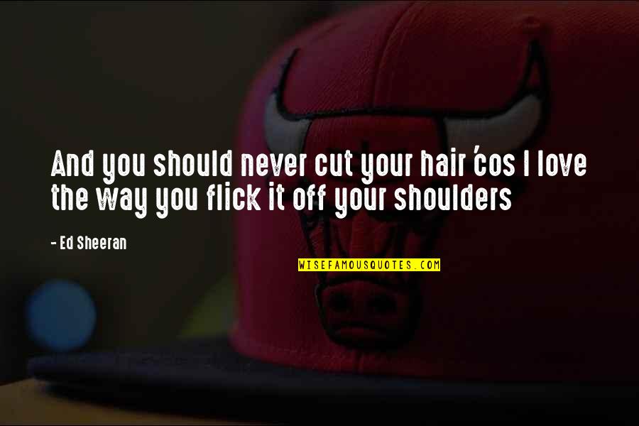 Cristofania Quotes By Ed Sheeran: And you should never cut your hair 'cos