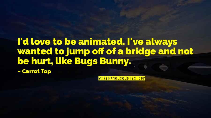Cristofano Dellaltissimo Quotes By Carrot Top: I'd love to be animated. I've always wanted Cristofano Dellaltissimo Quotes By Carrot Top: I'd love to be animated. I've always wanted