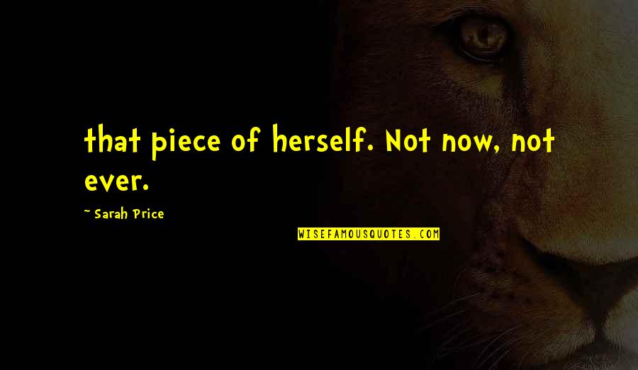 Cristofano Dellaltissimo Quotes By Sarah Price: that piece of herself. Not now, not ever. Cristofano Dellaltissimo Quotes By Sarah Price: that piece of herself. Not now, not ever.