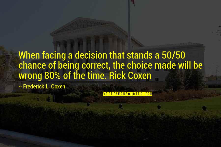 Cristofaro Family Quotes By Frederick L. Coxen: When facing a decision that stands a 50/50