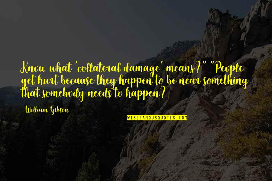Cristofaro Family Quotes By William Gibson: Know what 'collateral damage' means?" "People get hurt Cristofaro Family Quotes By William Gibson: Know what 'collateral damage' means?" "People get hurt
