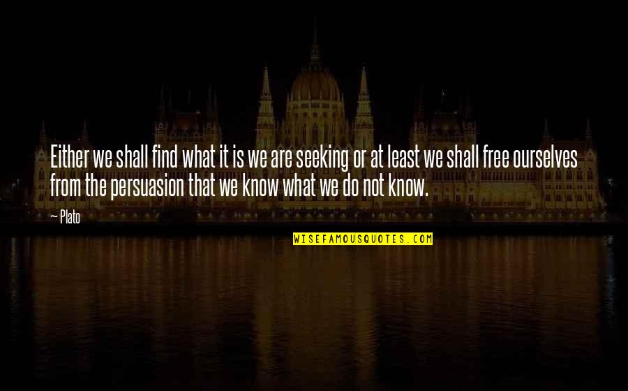 Cristofer Velez Quotes By Plato: Either we shall find what it is we Cristofer Velez Quotes By Plato: Either we shall find what it is we