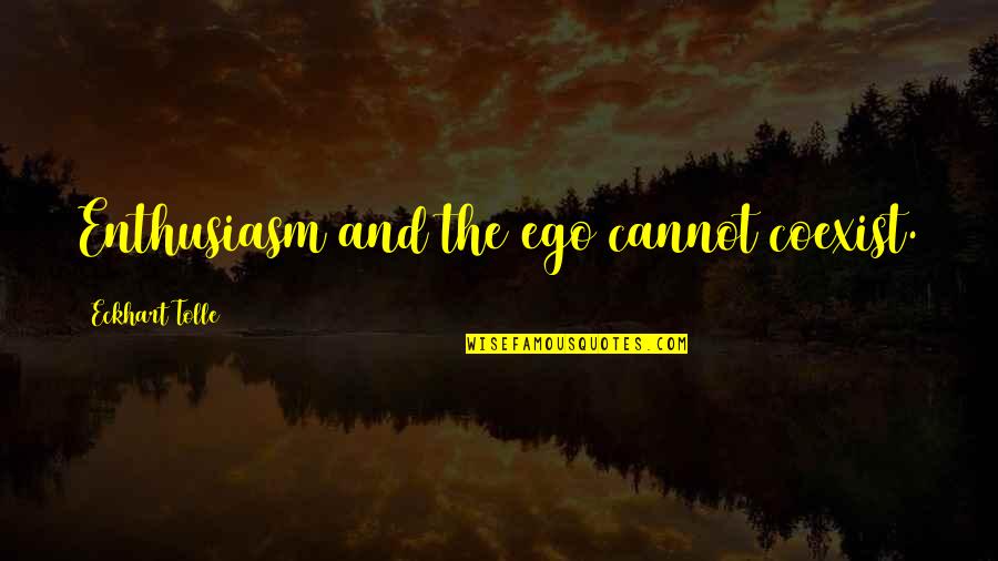 Cristofer's Quotes By Eckhart Tolle: Enthusiasm and the ego cannot coexist.
