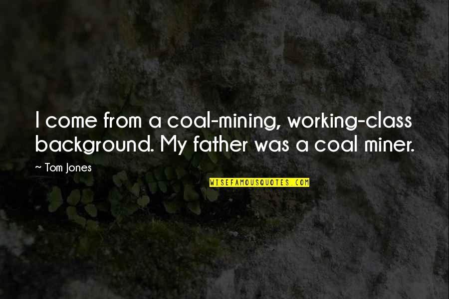 Cristoforis Quotes By Tom Jones: I come from a coal-mining, working-class background. My