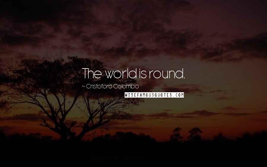 Cristoforo Colombo quotes: The world is round.
