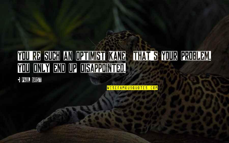 Cristoforo Solari Quotes By Paul Grist: You're such an optimist Kane that's your problem.