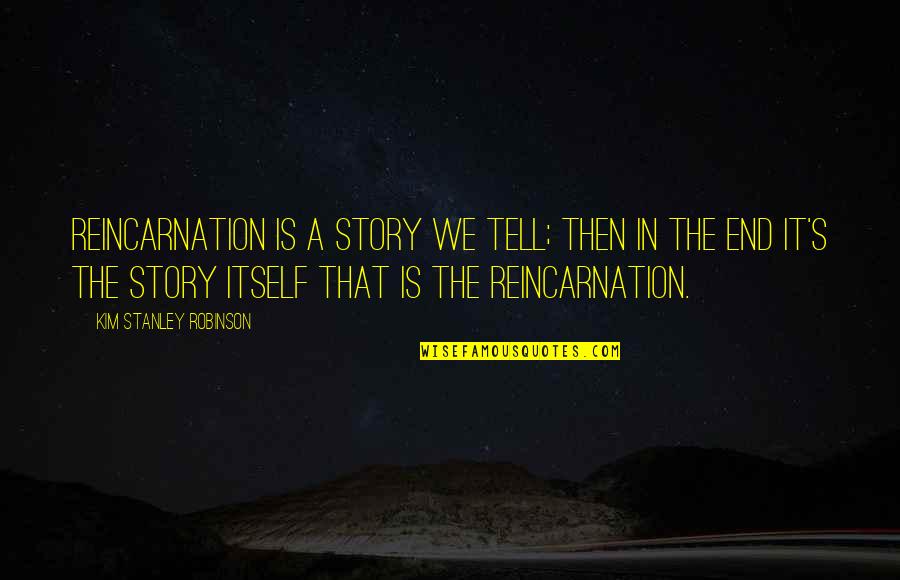Criston Jones Quotes By Kim Stanley Robinson: Reincarnation is a story we tell; then in Criston Jones Quotes By Kim Stanley Robinson: Reincarnation is a story we tell; then in