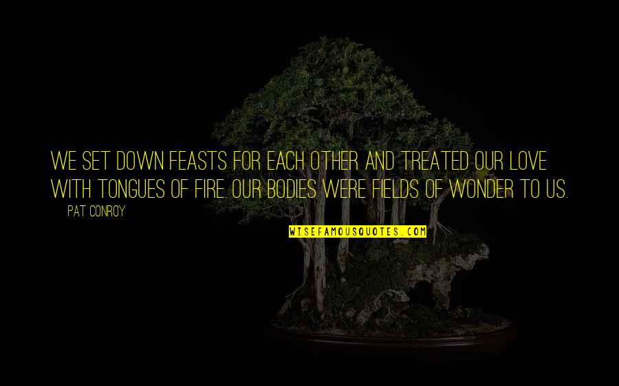Criston Jones Quotes By Pat Conroy: We set down feasts for each other and Criston Jones Quotes By Pat Conroy: We set down feasts for each other and