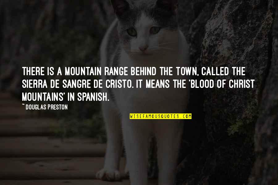 Cristo's Quotes By Douglas Preston: There is a mountain range behind the town, Cristo's Quotes By Douglas Preston: There is a mountain range behind the town,