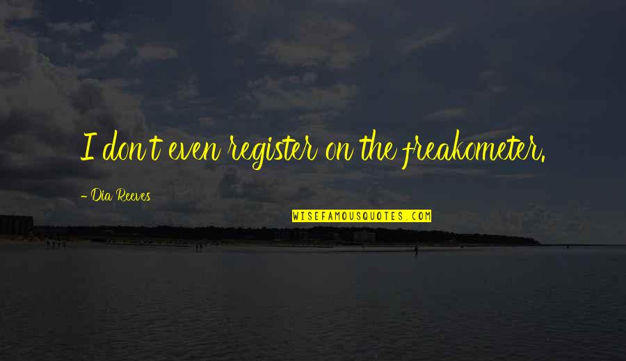 Cristyn Girolami Quotes By Dia Reeves: I don't even register on the freakometer. Cristyn Girolami Quotes By Dia Reeves: I don't even register on the freakometer.