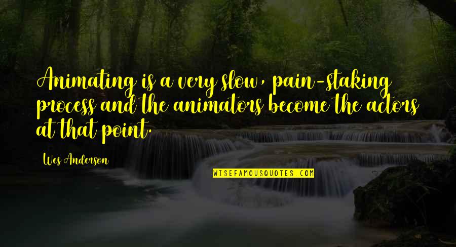 Cristyn Smyth Quotes By Wes Anderson: Animating is a very slow, pain-staking process and Cristyn Smyth Quotes By Wes Anderson: Animating is a very slow, pain-staking process and