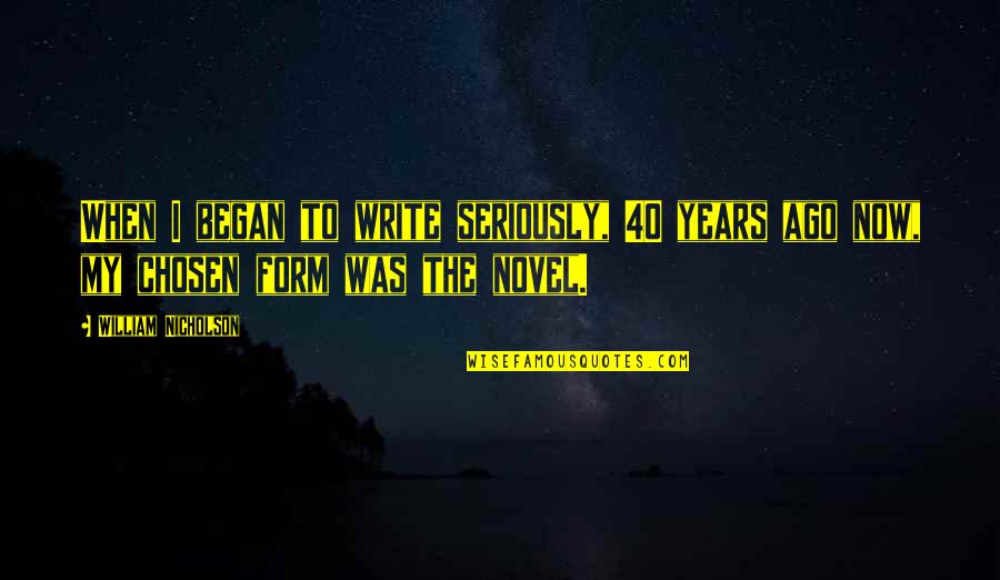 Cristyn Smyth Quotes By William Nicholson: When I began to write seriously, 40 years Cristyn Smyth Quotes By William Nicholson: When I began to write seriously, 40 years