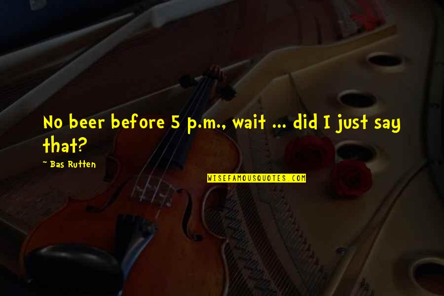 Cristys Pizza Quotes By Bas Rutten: No beer before 5 p.m., wait ... did