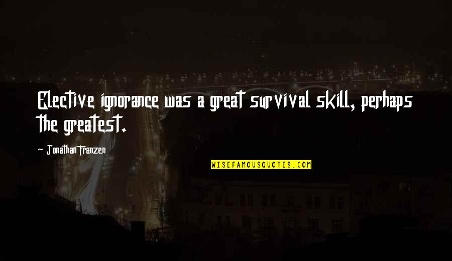 Crisula Stafidas Height Quotes By Jonathan Franzen: Elective ignorance was a great survival skill, perhaps