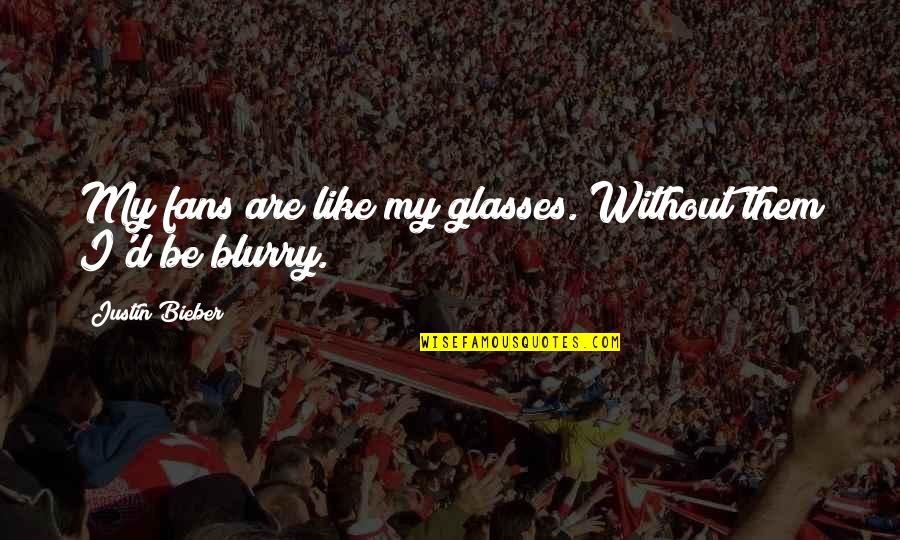 Crisvisa Quotes By Justin Bieber: My fans are like my glasses. Without them