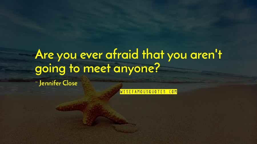 Criswell Funeral Home Quotes By Jennifer Close: Are you ever afraid that you aren't going
