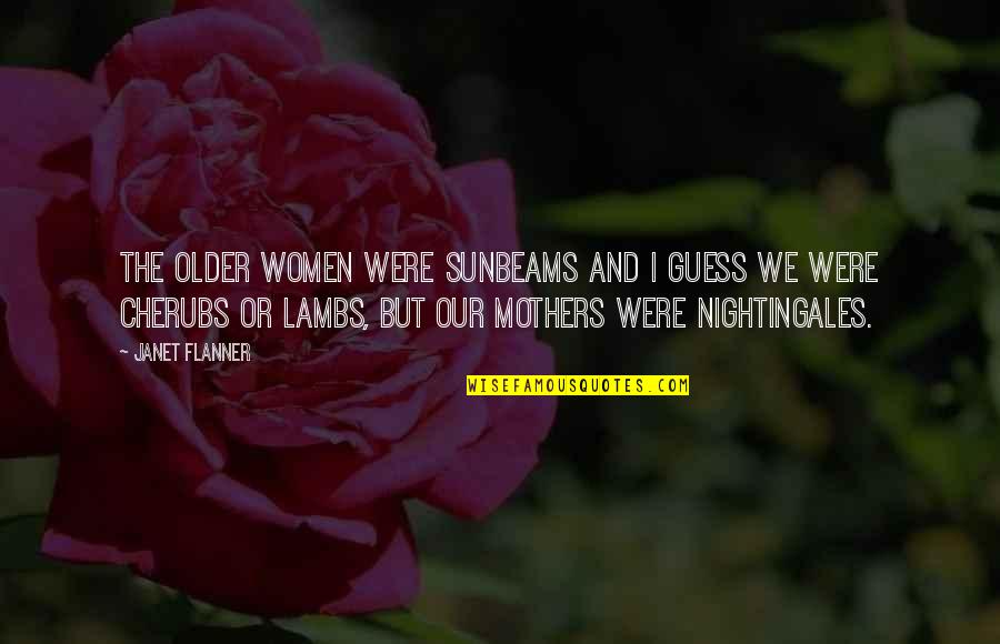 Critcal Quotes By Janet Flanner: The older women were Sunbeams and I guess Critcal Quotes By Janet Flanner: The older women were Sunbeams and I guess