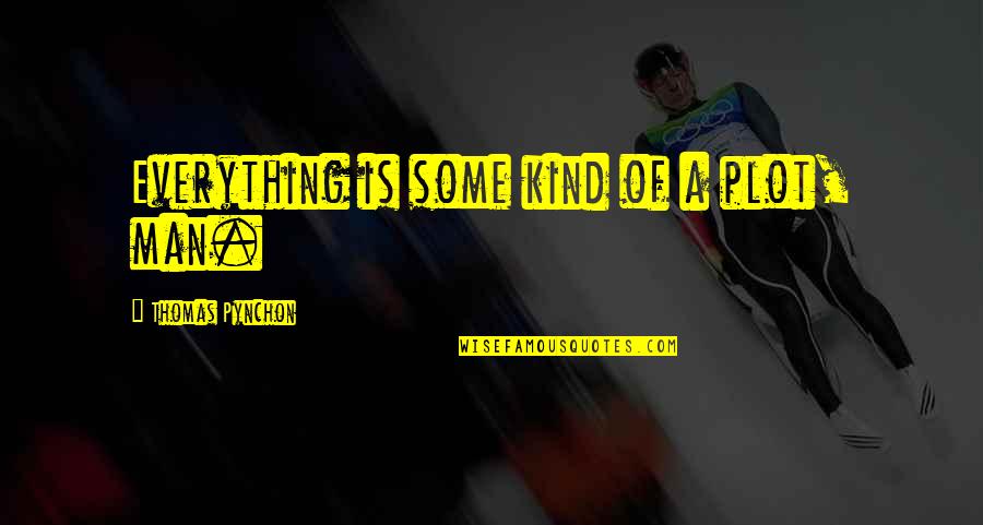Critcal Thinking Quotes By Thomas Pynchon: Everything is some kind of a plot, man. Critcal Thinking Quotes By Thomas Pynchon: Everything is some kind of a plot, man.