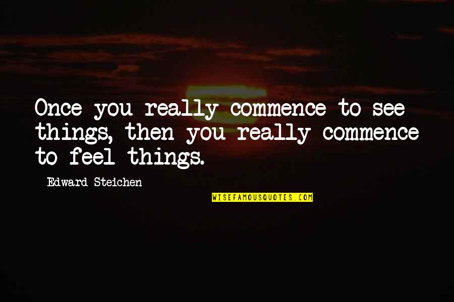 Critchfield Critchfield Quotes By Edward Steichen: Once you really commence to see things, then