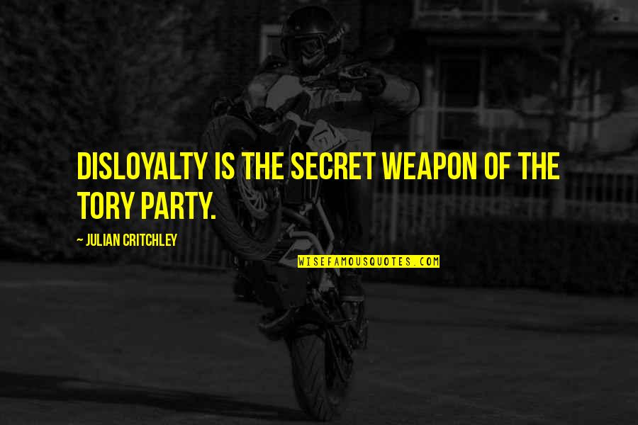 Critchley Quotes By Julian Critchley: Disloyalty is the secret weapon of the Tory Critchley Quotes By Julian Critchley: Disloyalty is the secret weapon of the Tory